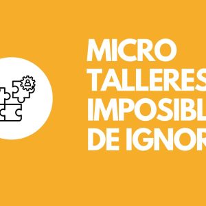 Micro Talleres Imposibles de Ignorar