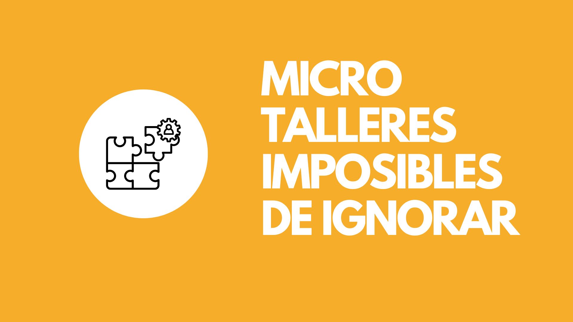 Micro Talleres Imposibles de Ignorar